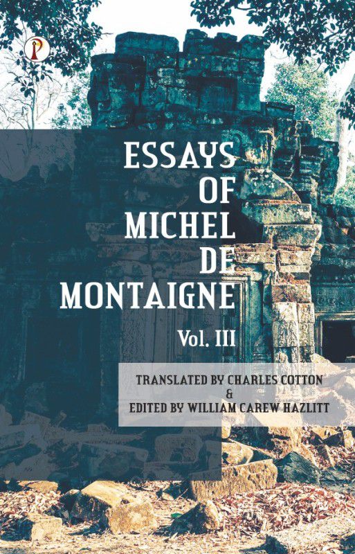 The Essays of Michel De Montaigne Vol III  (Paperback, Translated by Charles Cotton, Edited by William Carew Hazlitt)