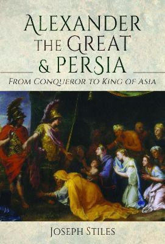 Alexander the Great and Persia  (English, Hardcover, Stiles Joseph)
