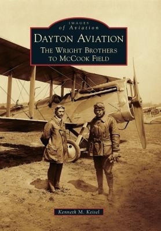 Dayton Aviation: The Wright Brothers to McCook Field  (English, Paperback, Kenneth M. Keisel)