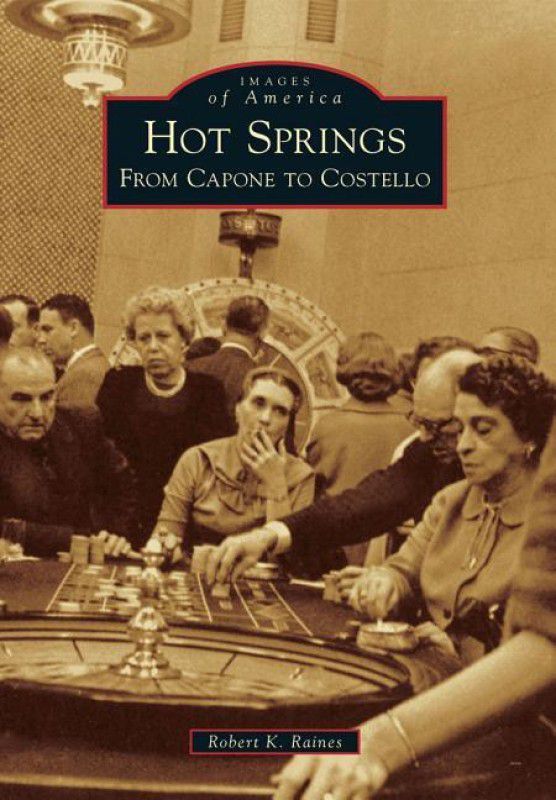 Hot Springs: From Capone to Costello  (English, Paperback, Robert K. Raines)