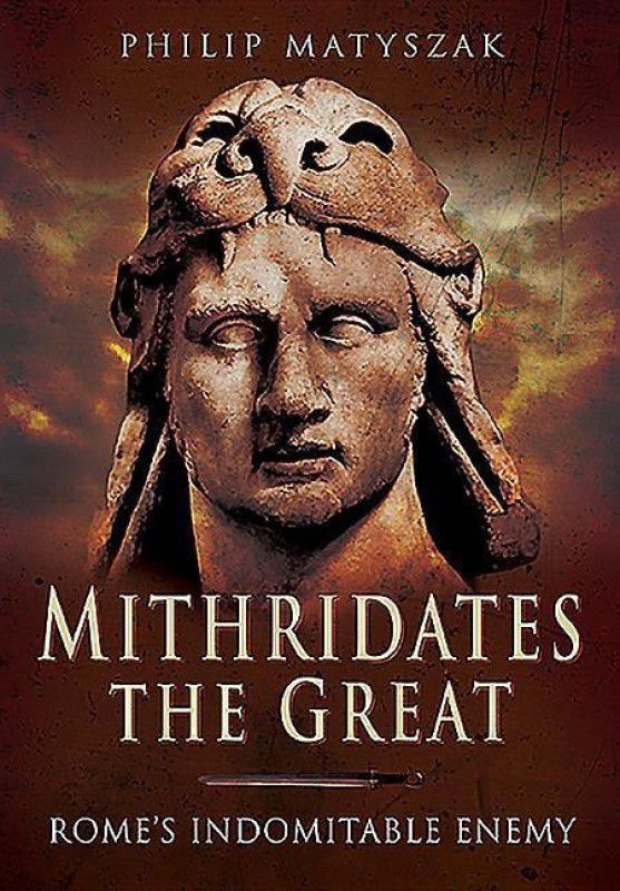Mithridates the Great: Rome's Indomitable Enemy  (English, Paperback, Matyszak Philip)