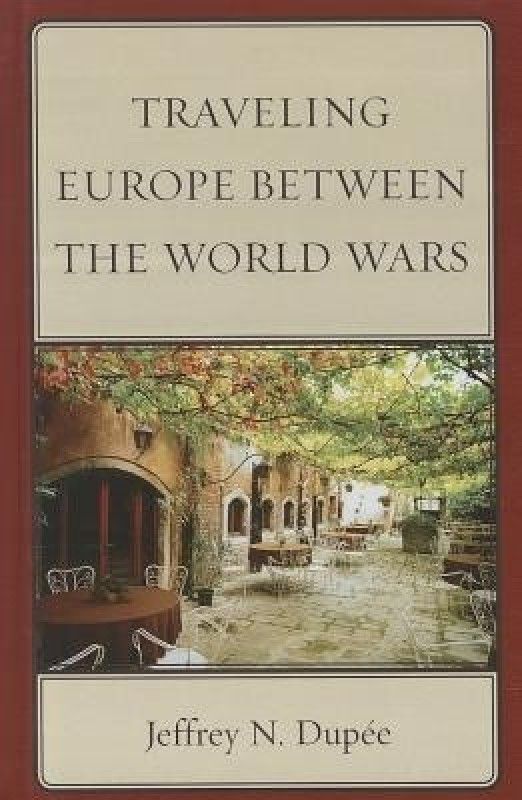 Traveling Europe Between the World Wars  (English, Hardcover, Dupee Jeffrey N.)
