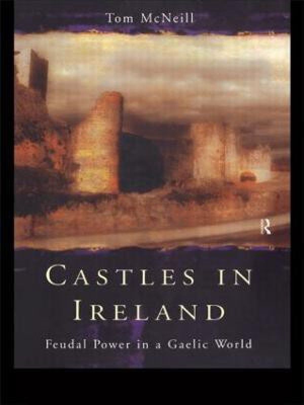 Castles in Ireland - Feudal Power in a Gaelic World  (English, Paperback, McNeill T.E.)