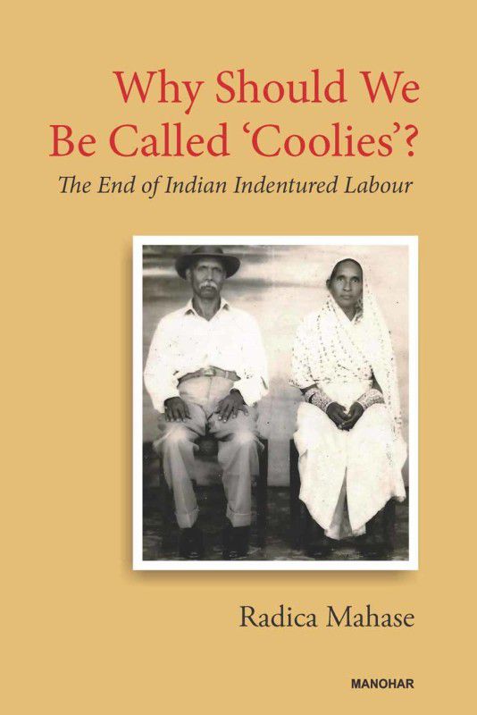 Why Should We Be Called ' Coolies ' ? : The End of Indian Indentured Labour  (Hardcover, Radica Mahase)