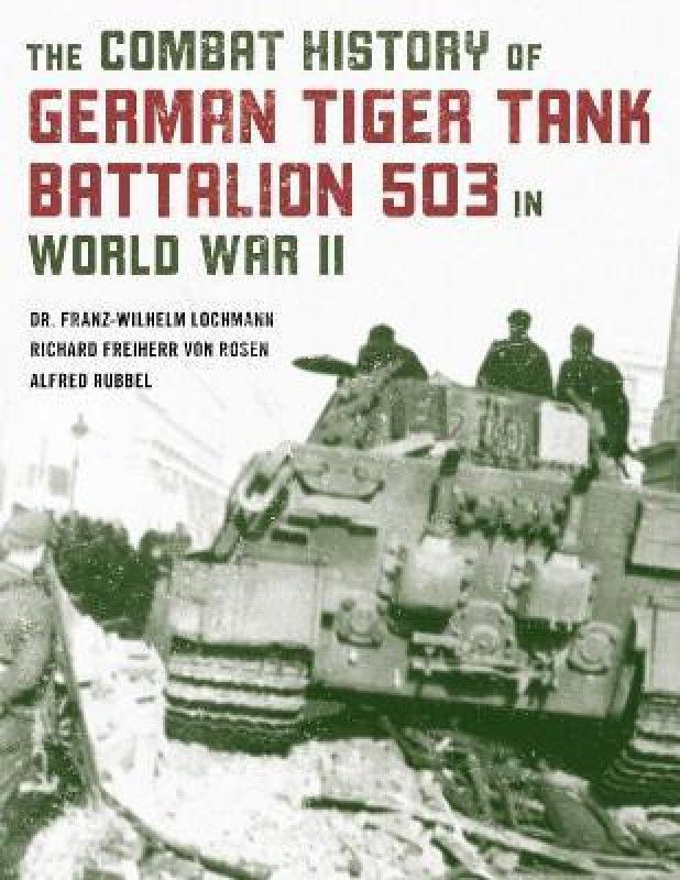 Combat History of German Tiger Tank Battalion 503 in World War II  (English, Paperback, Lochmann Franz-Wilhelm)