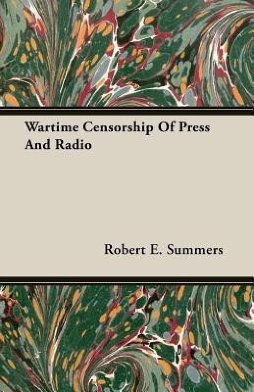 Wartime Censorship Of Press And Radio  (English, Paperback, Summers Robert E.)