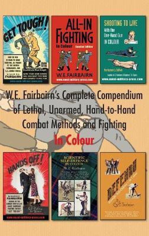 W.E. Fairbairn's Complete Compendium of Lethal, Unarmed, Hand-to-Hand Combat Methods and Fighting. In Colour  (English, Hardcover, Fairbairn Major W E)