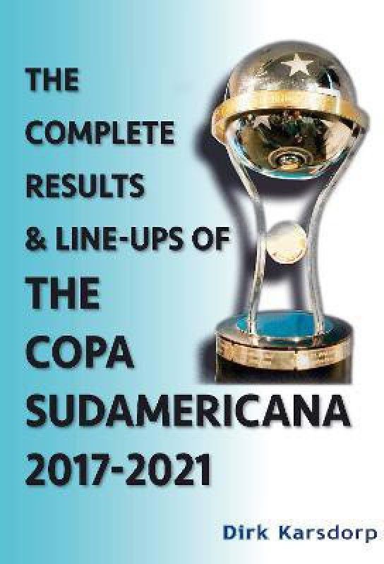 The Complete Results & Line-ups of the Copa Sudamericana 2017-2021  (English, Paperback, Karsdorp Dirk)