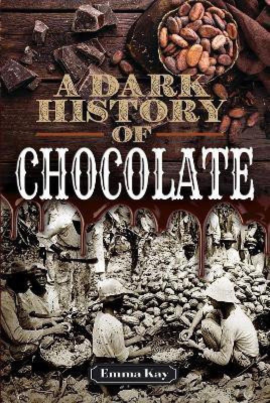 A Dark History of Chocolate  (English, Hardcover, Kay Emma)
