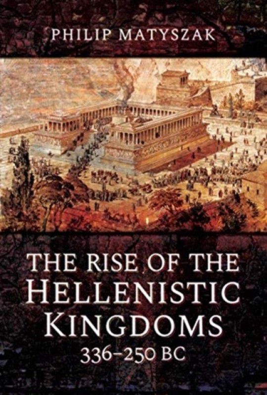 The Rise of the Hellenistic Kingdoms 336-250 BC  (English, Hardcover, Matyszak Philip)