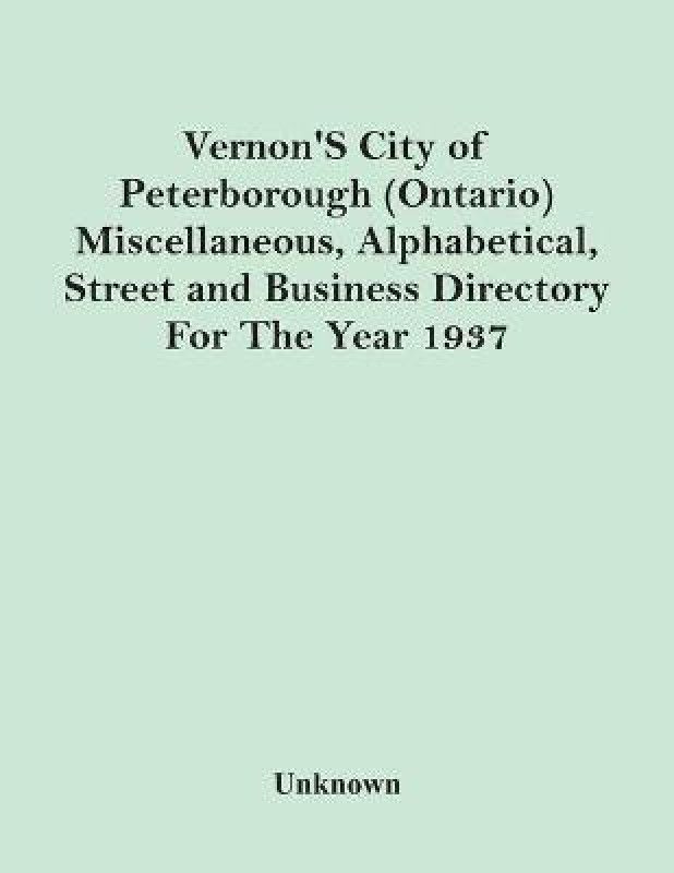 Vernon'S City Of Peterborough (Ontario) Miscellaneous, Alphabetical, Street And Business Directory For The Year 1937  (English, Paperback, unknown)