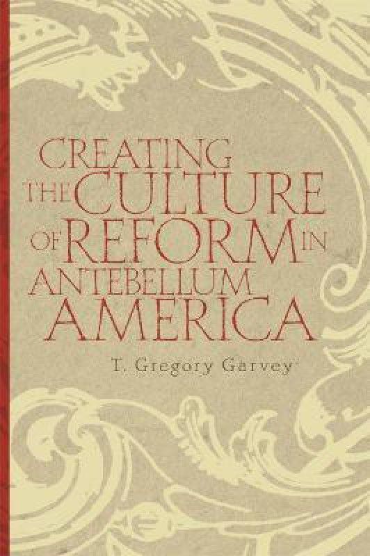 Creating the Culture of Reform in Antebellum America  (English, Paperback, unknown)