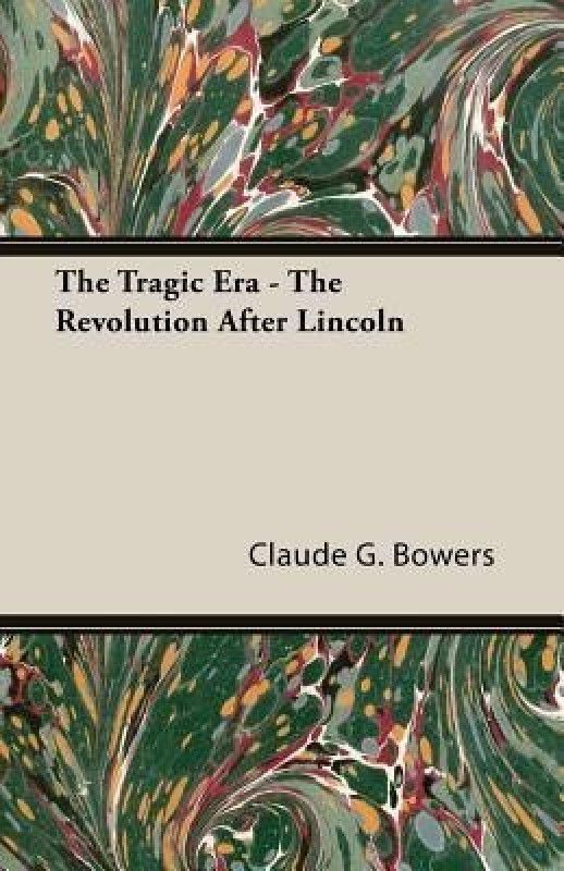 The Tragic Era - The Revolution After Lincoln  (English, Paperback, Bowers Claude G.)
