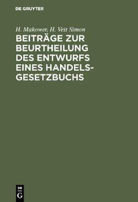 Beitrage Zur Beurtheilung Des Entwurfs Eines Handelsgesetzbuchs  (German, Hardcover, Makower H)