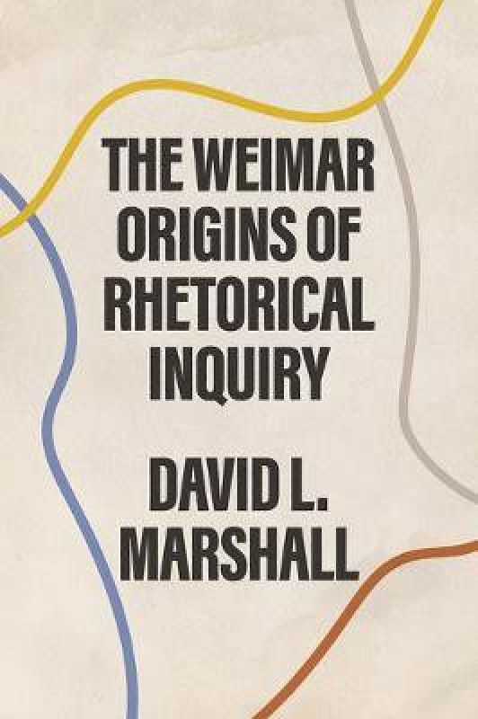 The Weimar Origins of Rhetorical Inquiry  (English, Hardcover, Marshall David L.)