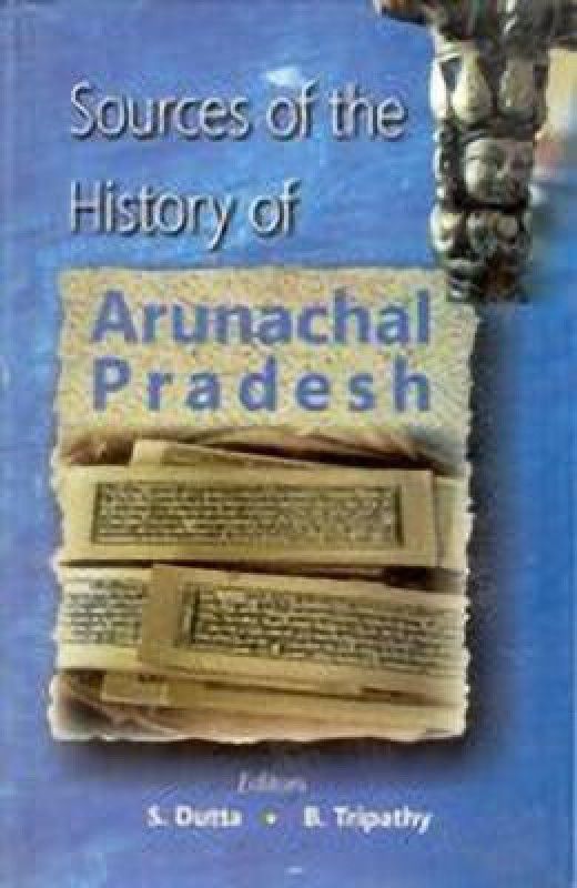 Sources of the History of Arunachal Pradesh  (English, Hardcover, Dutta B Tripathy S)