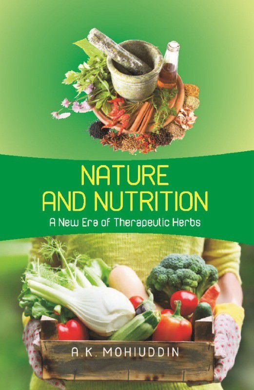 Nature And Nutrition: A New Era Of Therapeutic Herbs  (English, Paperback, A. K. Mohiuddin)
