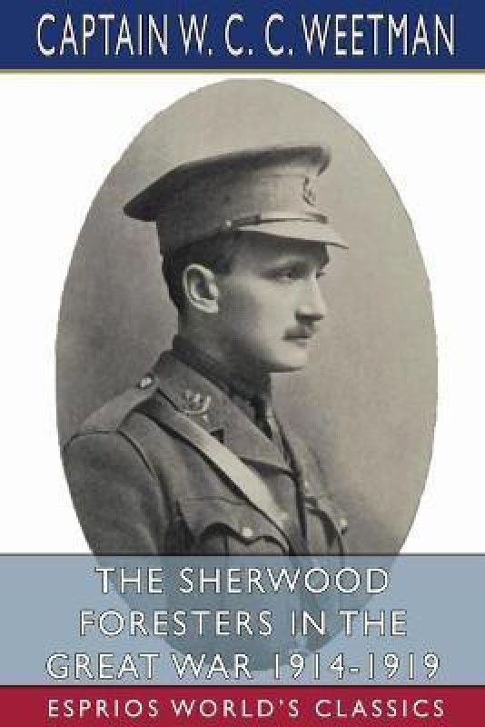 The Sherwood Foresters in the Great War 1914-1919 (Esprios Classics)  (English, Paperback, Weetman Captain W C C)