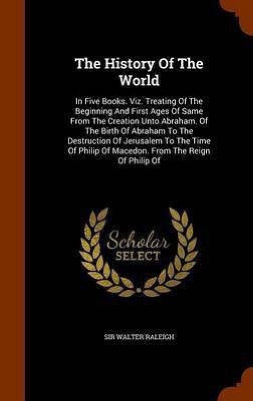 The History Of The World  (English, Hardcover, Raleigh Walter Sir)