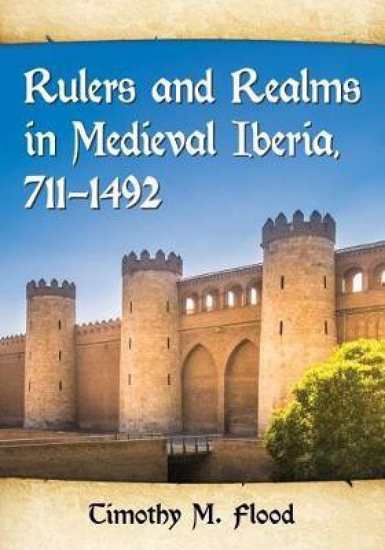 Rulers and Realms in Medieval Iberia, 711-1492  (English, Paperback, Flood Timothy M.)