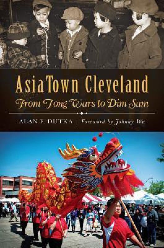 Asiatown Cleveland: From Tong Wars to Dim Sum  (English, Paperback, Alan F Dutka)