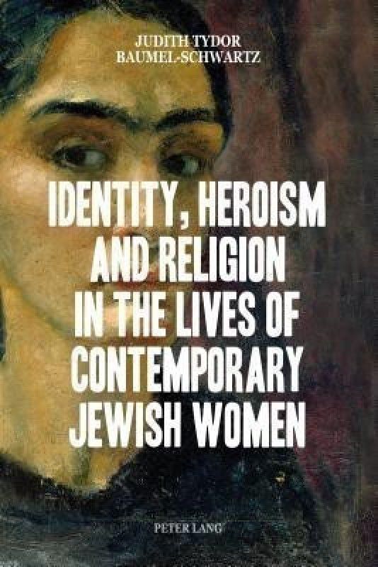 Identity, Heroism and Religion in the Lives of Contemporary Jewish Women  (English, Paperback, Baumel-Schwartz Judith Tydor)