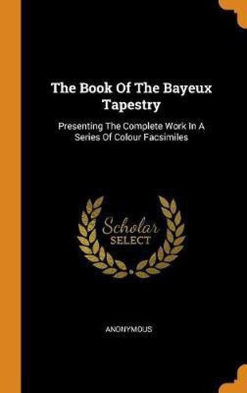 The Book Of The Bayeux Tapestry  (English, Hardcover, Anonymous)