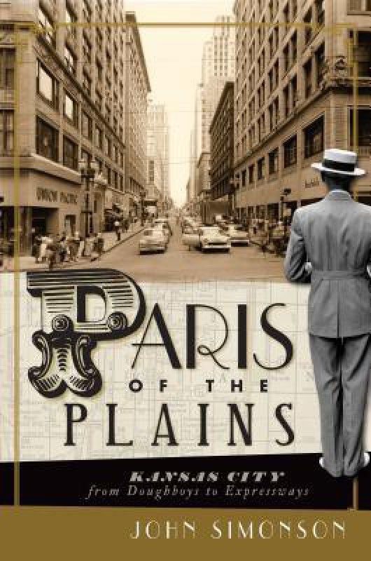 Paris of the Plains: Kansas City from Doughboys to Expressways  (English, B, John Simonson)