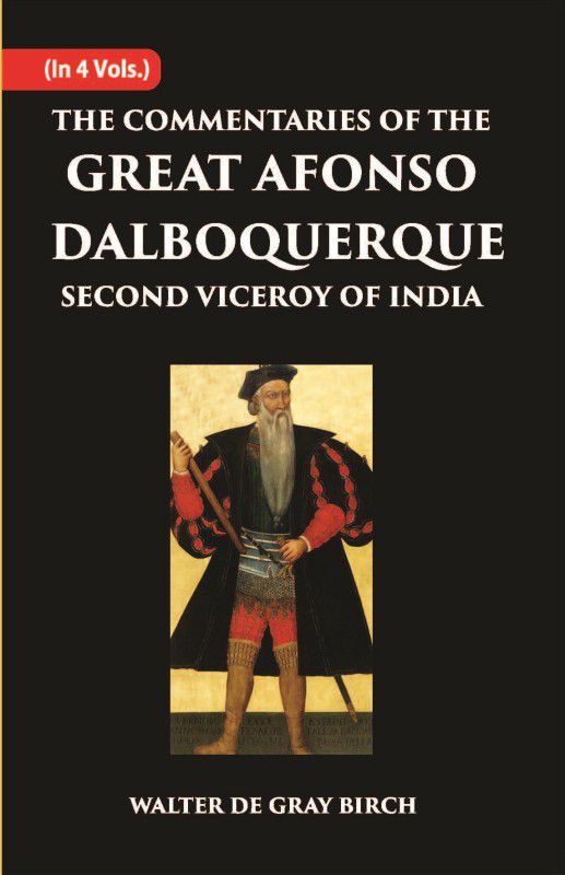 The Commentaries Of The Great Afonso Dalboquerque, Second Viceroy Of India Volume Vol. 4th [Hardcover]  (Hardcover, Walter De Gray Birch)