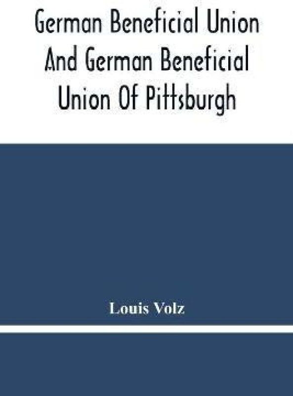 German Beneficial Union And German Beneficial Union Of Pittsburgh  (English, Paperback, Volz Louis)