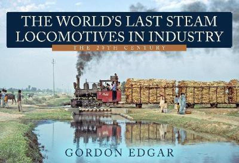 The World's Last Steam Locomotives in Industry: The 20th Century  (English, Paperback, Edgar Gordon)