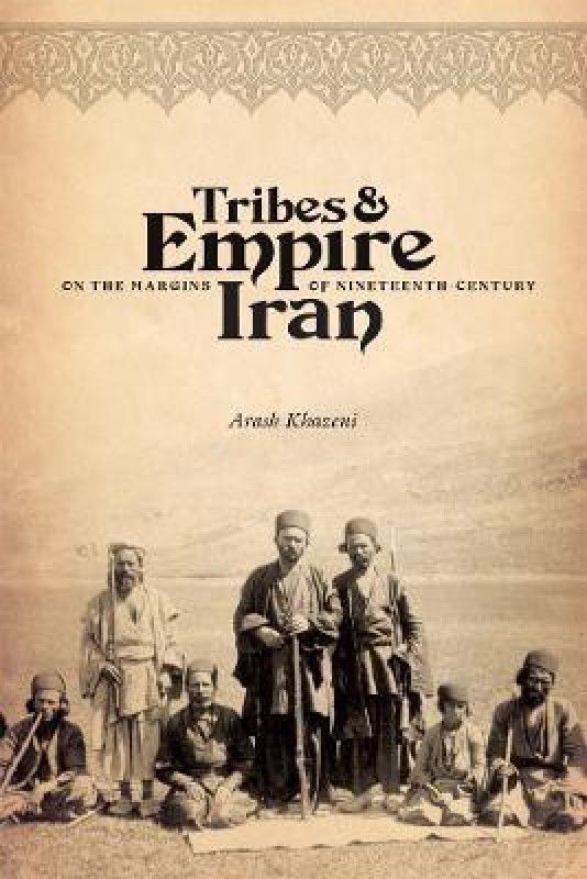 Tribes and Empire on the Margins of Nineteenth-Century Iran  (English, Paperback, Khazeni Arash)