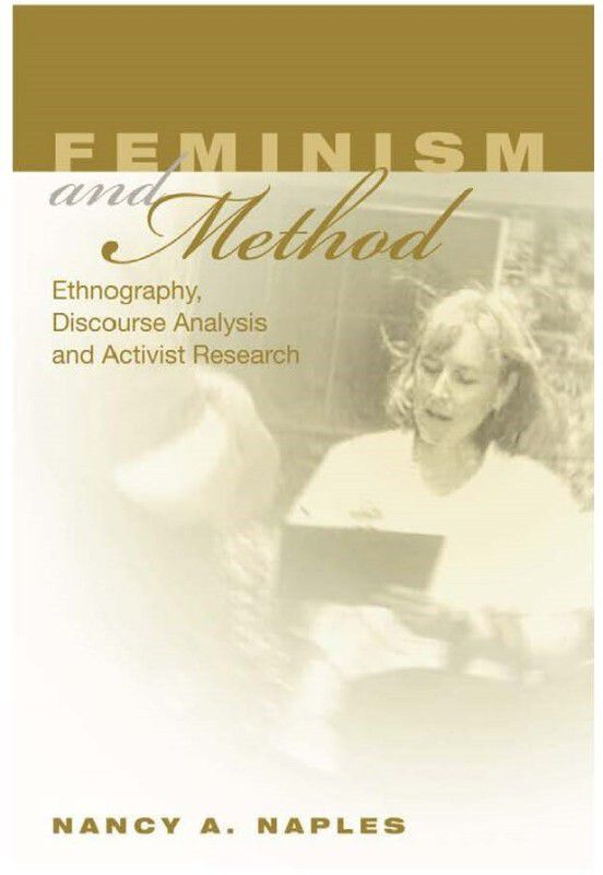 Feminism and Method Ethnography, Discourse Analysis, and Activist Research  (Paperback, Nancy A. Naples)