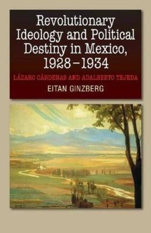 Revolutionary Ideology and Political Destiny in Mexico, 1928-1934  (English, Hardcover, Ginzberg Eitan)