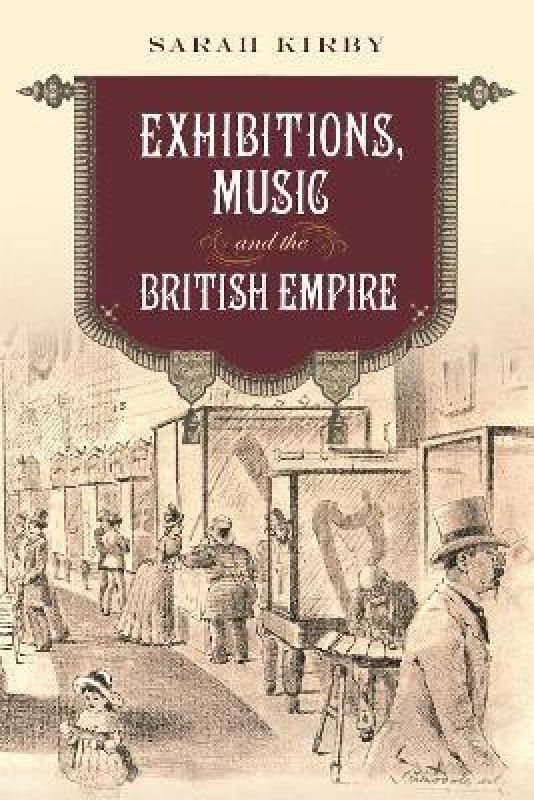 Exhibitions, Music and the British Empire  (English, Hardcover, Kirby Sarah)