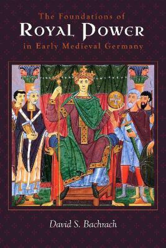 The Foundations of Royal Power in Early Medieval Germany  (English, Hardcover, Bachrach David S. Professor)