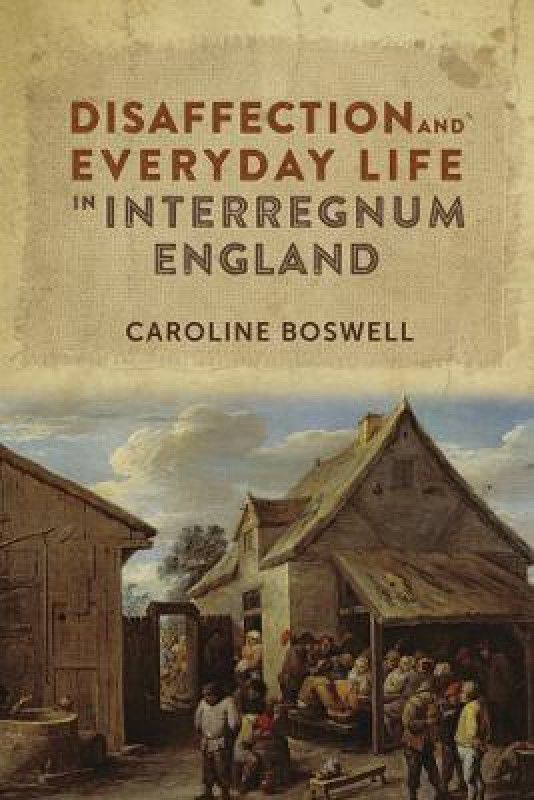 Disaffection and Everyday Life in Interregnum England  (English, Hardcover, Boswell Caroline)