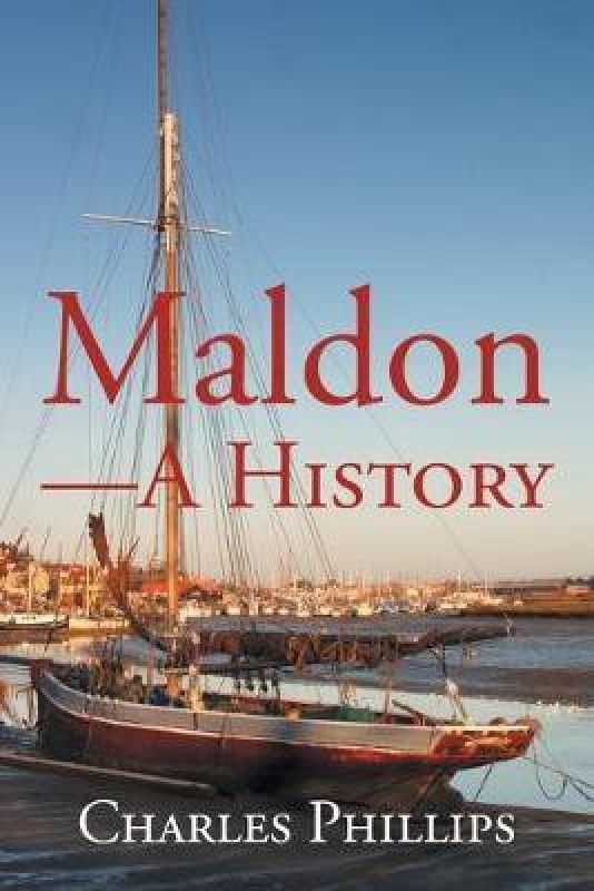 Maldon-A History  (English, Paperback, Phillips Charles)