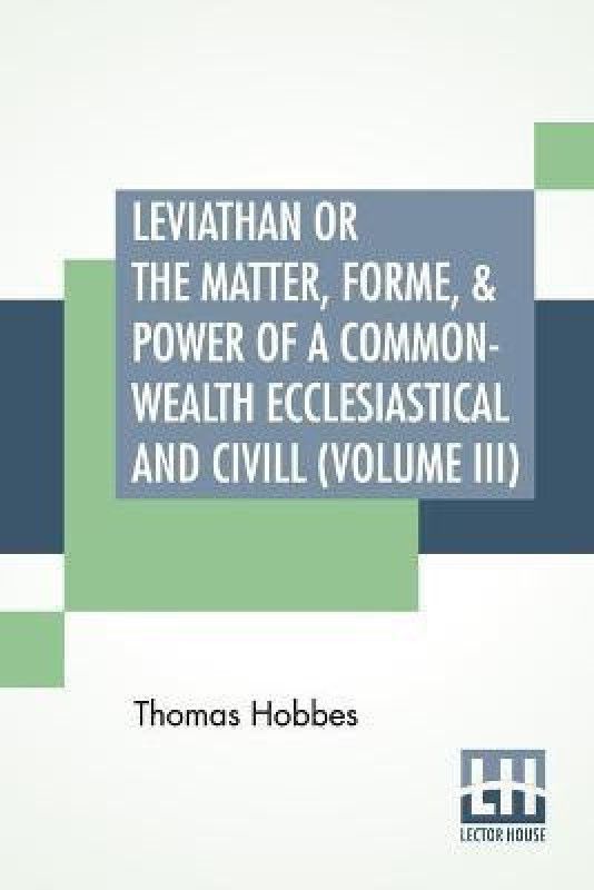 Leviathan Or The Matter, Forme, & Power Of A Common-Wealth Ecclesiastical And Civill (Volume III)  (English, Paperback, Hobbes Thomas)
