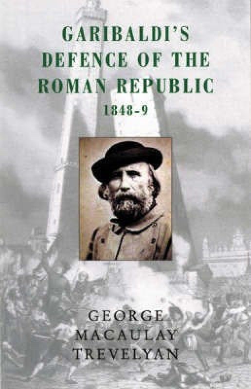 Garibaldi's Defence of the Roman Republic, 1848-49  (English, Paperback, Trevelyan G. M.)