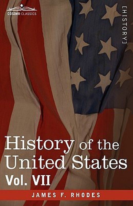 History of the United States: from the Compromise of 1850 to the McKinley-Bryan Campaign of 1896, Vol. VII (in Eight Volumes): 7  (English, Hardcover, James F. Rhodes)