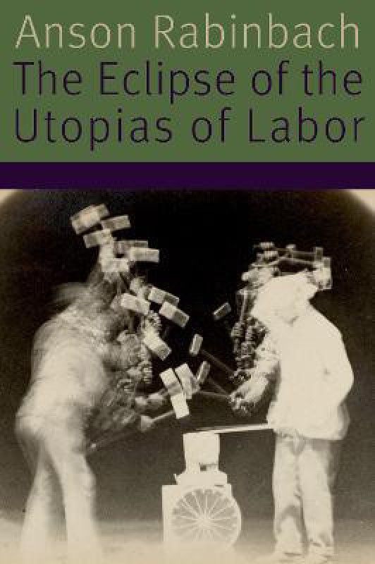 The Eclipse of the Utopias of Labor  (English, Hardcover, Rabinbach Anson)