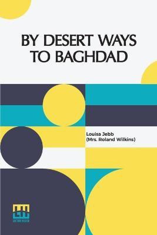 By Desert Ways To Baghdad  (English, Paperback, Jebb (Mrs Roland Wilkins) Louisa)