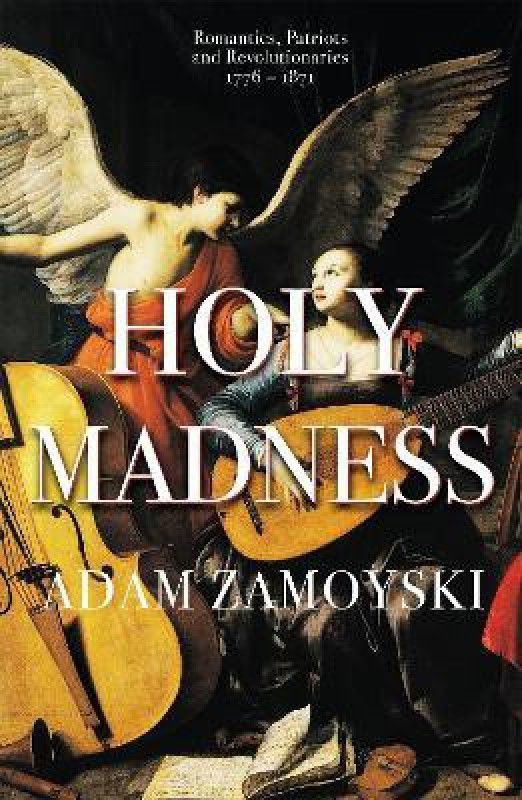 Holy Madness: Romantics, Patriots And Revolutionaries 1776-1871  (English, Paperback, Zamoyski Adam)