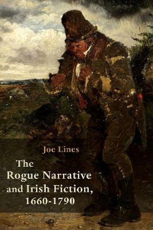 The Rogue Narrative and Irish Fiction, 1660-1790  (English, Paperback, Lines Joe)