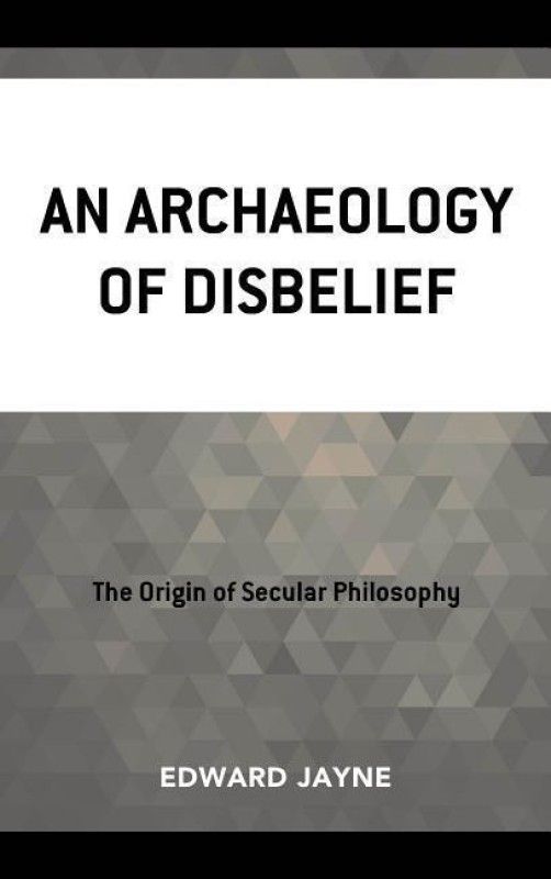 An Archaeology of Disbelief  (English, Hardcover, Jayne Edward)