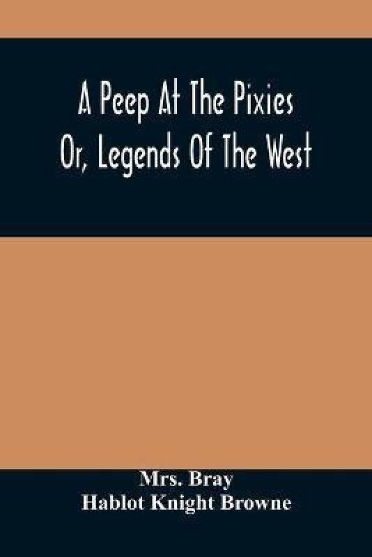 A Peep At The Pixies; Or, Legends Of The West  (English, Paperback, Bray Hablot Mrs)
